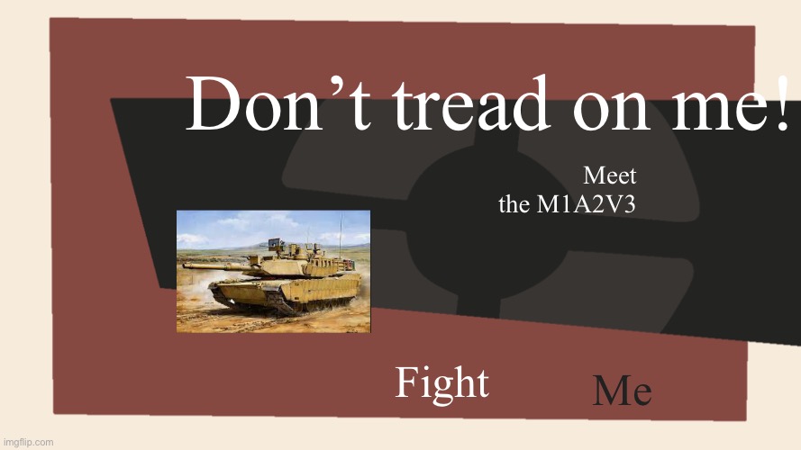 Meet the <Blank> | Don’t tread on me! Meet the M1A2V3; Fight; Me | image tagged in meet the blank | made w/ Imgflip meme maker