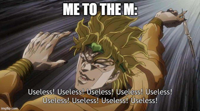 USELESS | ME TO THE M: | image tagged in useless | made w/ Imgflip meme maker