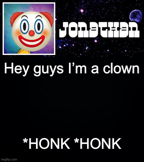 Clown vs MSMG | Hey guys I’m a clown; *HONK *HONK | image tagged in jonathan vs the world template | made w/ Imgflip meme maker