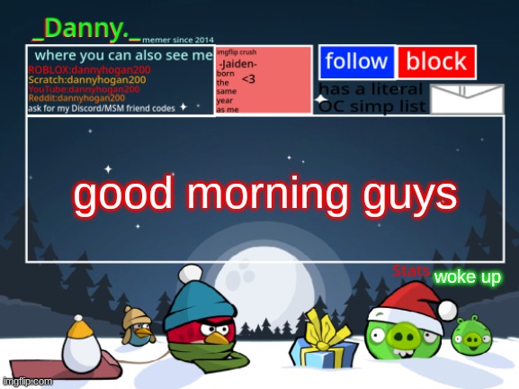 _Danny._ Christmas Announcement template | good morning guys; woke up | image tagged in _danny _ christmas announcement template | made w/ Imgflip meme maker