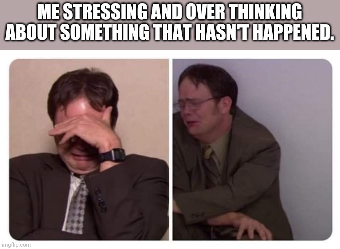One of those days | ME STRESSING AND OVER THINKING ABOUT SOMETHING THAT HASN'T HAPPENED. | image tagged in darkness | made w/ Imgflip meme maker