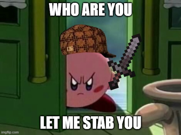 Kirby When You Entered His House | WHO ARE YOU; LET ME STAB YOU | image tagged in kirby,funny,memes,lol,hahahaha,knife | made w/ Imgflip meme maker