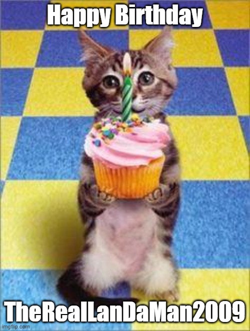 Happy Birthday Cat | Happy Birthday TheRealLanDaMan2009 | image tagged in happy birthday cat | made w/ Imgflip meme maker