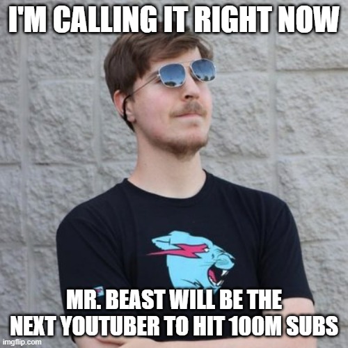 And I say it will happen around February-April 2022 at the latest | I'M CALLING IT RIGHT NOW; MR. BEAST WILL BE THE NEXT YOUTUBER TO HIT 100M SUBS | image tagged in mr beast,prediction | made w/ Imgflip meme maker