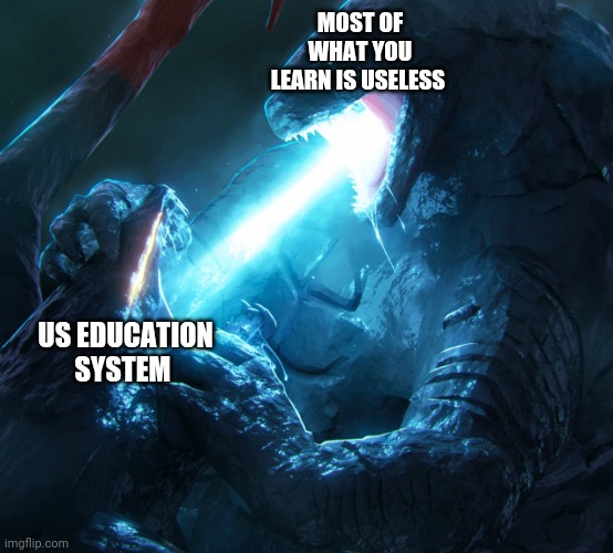 US education system in a nutshell | MOST OF WHAT YOU LEARN IS USELESS; US EDUCATION SYSTEM | image tagged in godzilla blasts the femuto | made w/ Imgflip meme maker