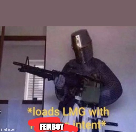 Loads LMG with religious intent | FEMBOY | image tagged in loads lmg with religious intent | made w/ Imgflip meme maker