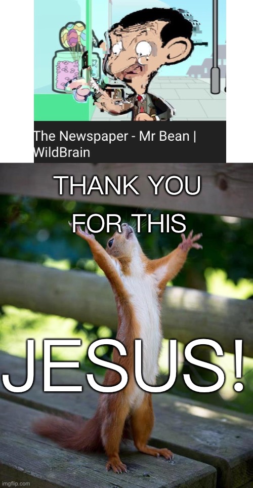 Thank you Jesus squirrel | FOR THIS; THANK YOU; JESUS! | image tagged in thank you jesus squirrel | made w/ Imgflip meme maker