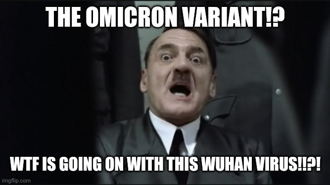 Wtf man... | THE OMICRON VARIANT!? WTF IS GOING ON WITH THIS WUHAN VIRUS!!?! | image tagged in hitler shocked,coronavirus,covid-19,omicron,variants,memes | made w/ Imgflip meme maker