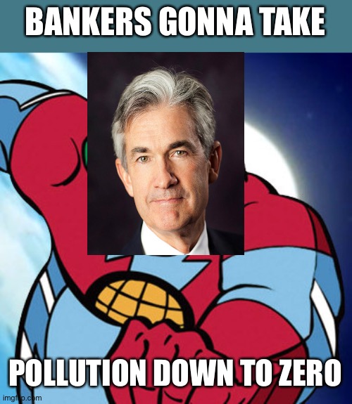 Captain Planet | BANKERS GONNA TAKE; POLLUTION DOWN TO ZERO | image tagged in captain planet | made w/ Imgflip meme maker