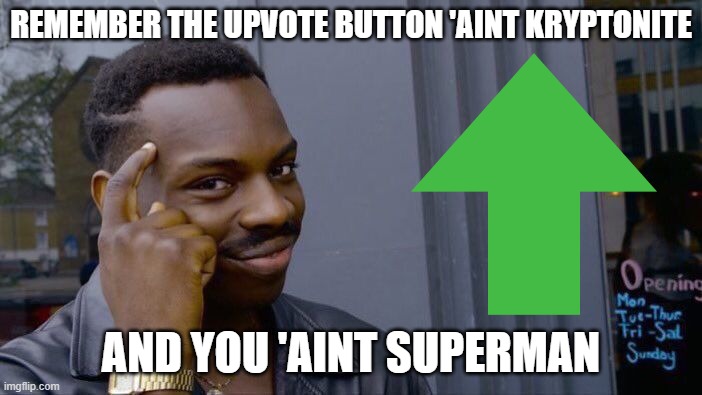 Well then, there's no excuse | REMEMBER THE UPVOTE BUTTON 'AINT KRYPTONITE; AND YOU 'AINT SUPERMAN | image tagged in memes,roll safe think about it,upvote begging,superman,kryptonite | made w/ Imgflip meme maker
