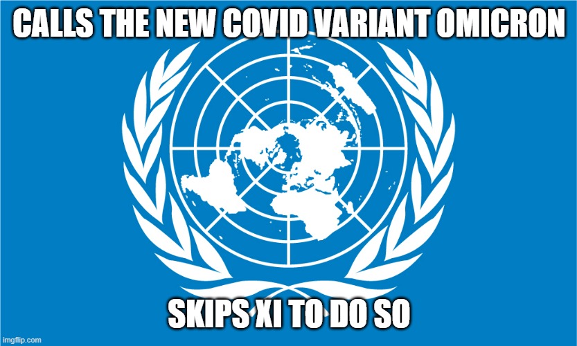 Gee, I wonder why | CALLS THE NEW COVID VARIANT OMICRON; SKIPS XI TO DO SO | image tagged in un flag,china,humor | made w/ Imgflip meme maker