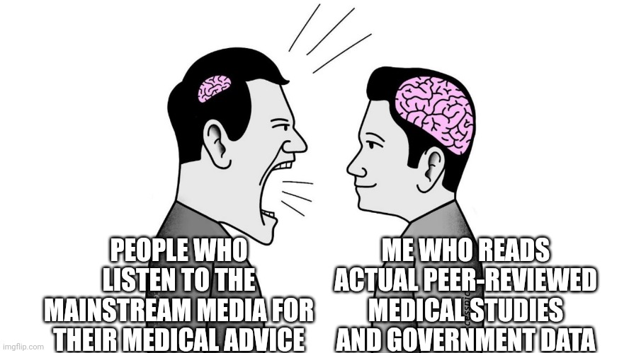 I'm not anti-science, I listen to actual medical science while you listen to mainstream media narratives | ME WHO READS ACTUAL PEER-REVIEWED MEDICAL STUDIES AND GOVERNMENT DATA; PEOPLE WHO LISTEN TO THE MAINSTREAM MEDIA FOR THEIR MEDICAL ADVICE | image tagged in small brain yelling at big brain,media lies,brainwashing,medical science,health | made w/ Imgflip meme maker