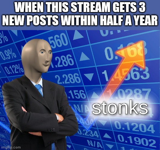 Him, this stream is almost 1 year old | WHEN THIS STREAM GETS 3 NEW POSTS WITHIN HALF A YEAR | image tagged in stonks,old,progress,not stonks,hello my name is,joe mama | made w/ Imgflip meme maker