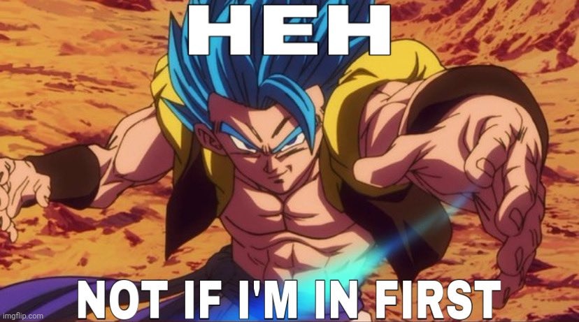 Heh not if I'm first | image tagged in heh not if i'm first | made w/ Imgflip meme maker