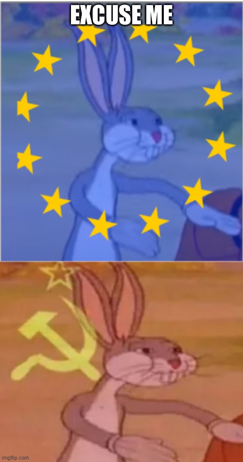 Bugs bunny european union vs comunism | EXCUSE ME | image tagged in bugs bunny european union vs comunism | made w/ Imgflip meme maker