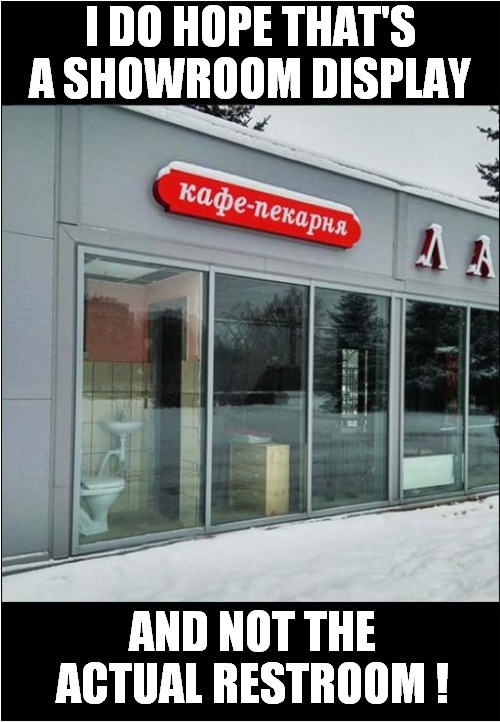 Exposure ! (Translation Of Sign: 'Cafe - Bakery') | I DO HOPE THAT'S A SHOWROOM DISPLAY; AND NOT THE ACTUAL RESTROOM ! | image tagged in shops,showroom,restroom | made w/ Imgflip meme maker