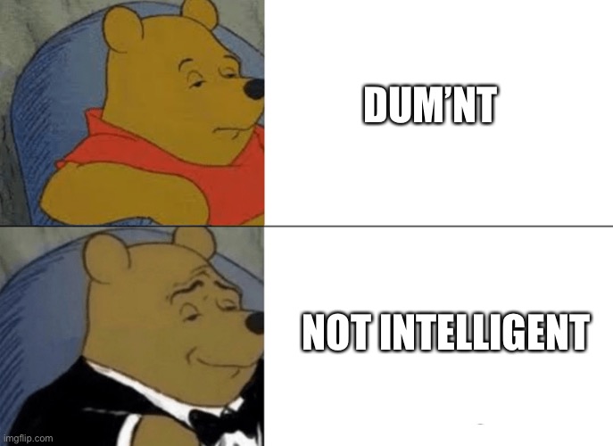 Winnie The Pooh Tux (2) | DUM’NT NOT INTELLIGENT | image tagged in winnie the pooh tux 2 | made w/ Imgflip meme maker