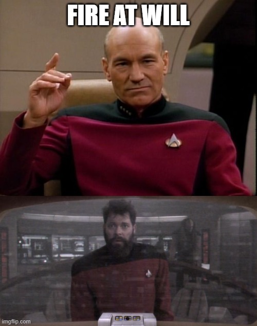 fire at willl | FIRE AT WILL | image tagged in picard make it so | made w/ Imgflip meme maker
