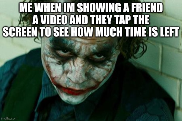 bruh really | ME WHEN IM SHOWING A FRIEND A VIDEO AND THEY TAP THE SCREEN TO SEE HOW MUCH TIME IS LEFT | image tagged in the joker really,really,memes,video,friend,time | made w/ Imgflip meme maker