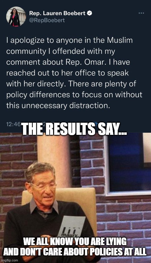 THE RESULTS SAY... WE ALL KNOW YOU ARE LYING AND DON'T CARE ABOUT POLICIES AT ALL | image tagged in maury lie detector | made w/ Imgflip meme maker