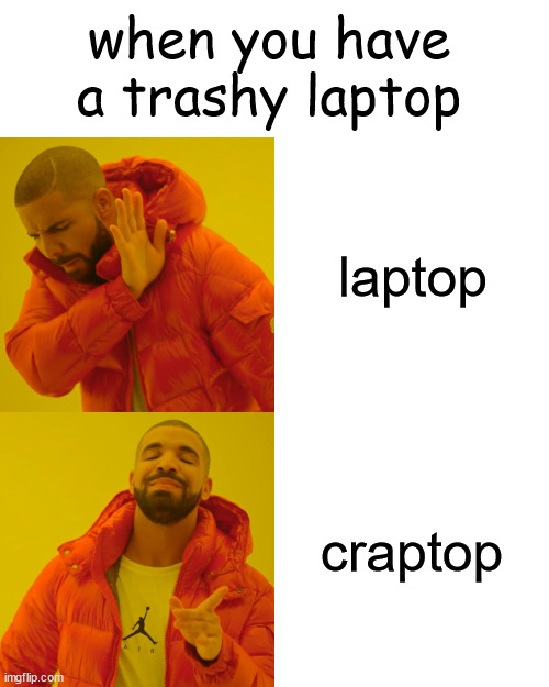 Drake Hotline Bling | when you have a trashy laptop; laptop; craptop | image tagged in memes,drake hotline bling,craptop,old,laptop,stupid | made w/ Imgflip meme maker