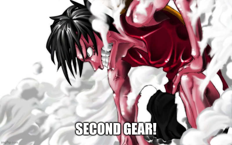 luffy enraged | SECOND GEAR! | image tagged in luffy enraged | made w/ Imgflip meme maker