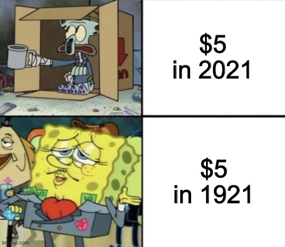 money | $5 in 2021; $5 in 1921 | image tagged in poor squidward vs rich spongebob,money,funny,memes,spongebob,history | made w/ Imgflip meme maker