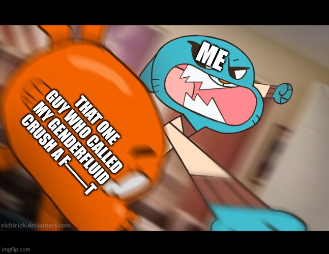 Online, there is no mercy. You mess with them, you get messed with. òwó | ME; THAT ONE GUY WHO CALLED MY GENDERFLUID CRUSH A F——T | image tagged in gumball punch,lgbtq,memes | made w/ Imgflip meme maker