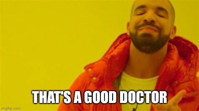 Drake approving | THAT'S A GOOD DOCTOR | image tagged in drake approving | made w/ Imgflip meme maker