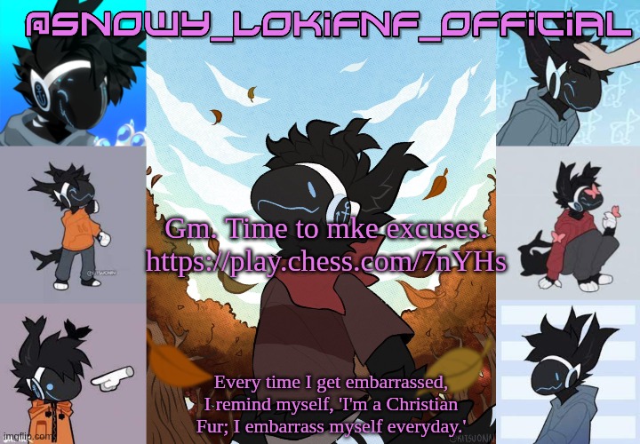 Snowy_LokiFnF_Official Moose temp | Gm. Time to mke excuses.
https://play.chess.com/7nYHs | image tagged in snowy_lokifnf_official moose temp | made w/ Imgflip meme maker