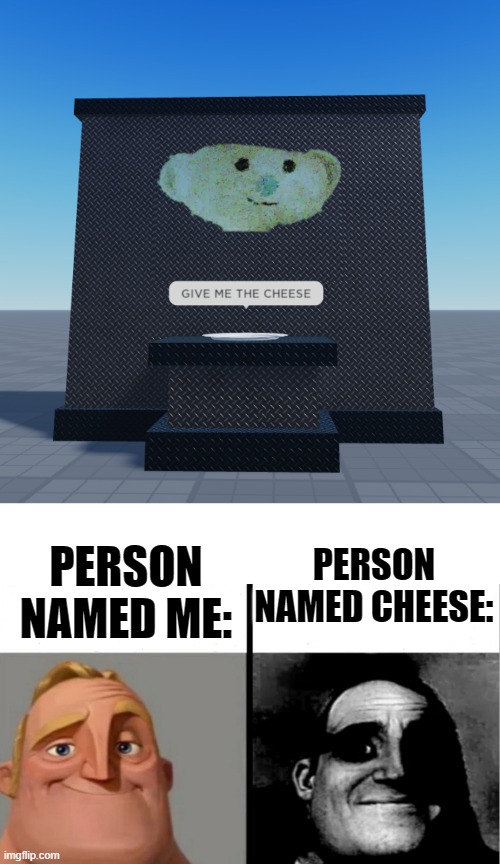 Cheese | PERSON NAMED CHEESE:; PERSON NAMED ME: | image tagged in teacher's copy,cheese,roblox,memes | made w/ Imgflip meme maker