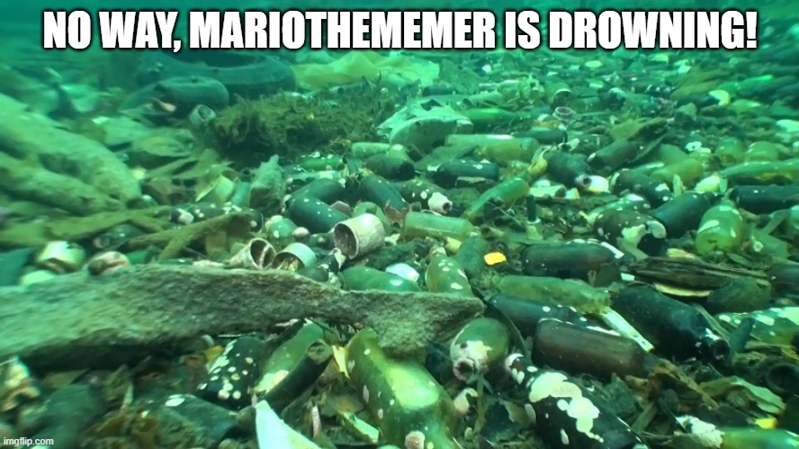 so sad | NO WAY, MARIOTHEMEMER IS DROWNING! | made w/ Imgflip meme maker