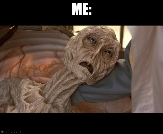 Alien Dying | ME: | image tagged in alien dying | made w/ Imgflip meme maker