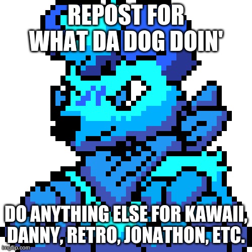 Larq but pixel | REPOST FOR WHAT DA DOG DOIN'; DO ANYTHING ELSE FOR KAWAII, DANNY, RETRO, JONATHON, ETC. | image tagged in larq but pixel | made w/ Imgflip meme maker