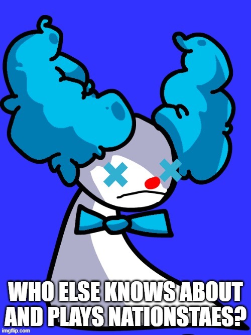 well who does? | WHO ELSE KNOWS ABOUT AND PLAYS NATIONSTAES? | image tagged in ahyestheweathertrio template credit to cancer_lord | made w/ Imgflip meme maker