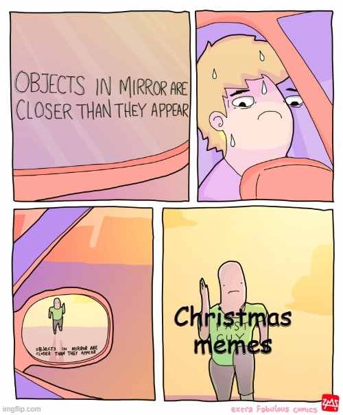 Objects in mirror are closer than they appear | Christmas memes | image tagged in objects in mirror are closer than they appear | made w/ Imgflip meme maker
