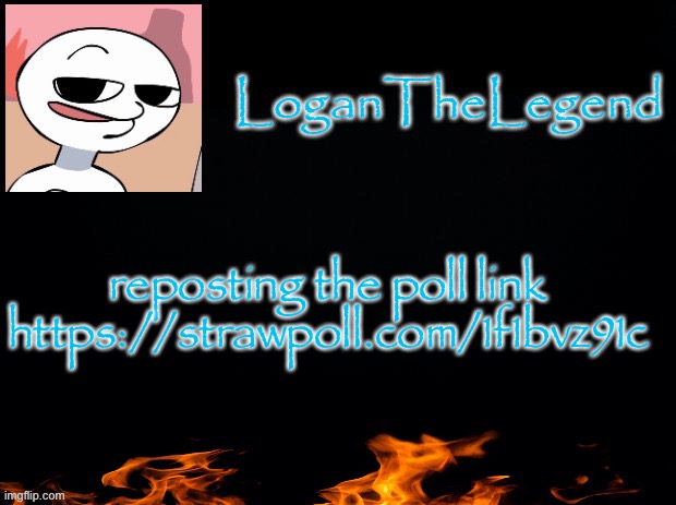 Logan Template | reposting the poll link https://strawpoll.com/1f1bvz91c | image tagged in logan template | made w/ Imgflip meme maker