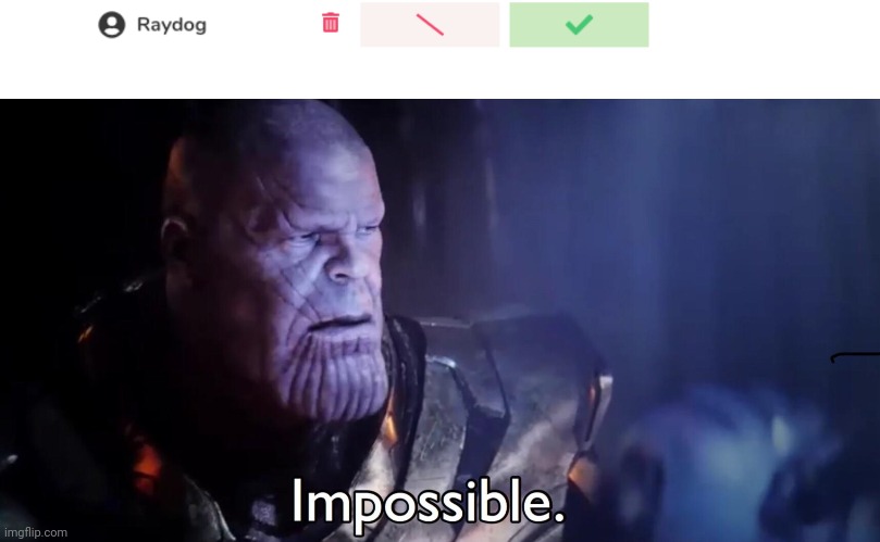 Raydog is back ig  | image tagged in thanos impossible | made w/ Imgflip meme maker