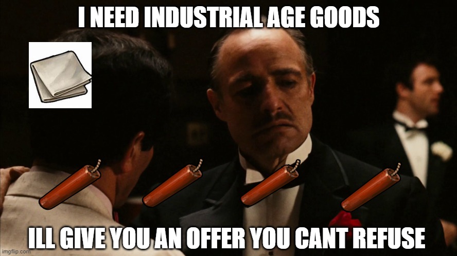 An offer you cant refuse | I NEED INDUSTRIAL AGE GOODS; ILL GIVE YOU AN OFFER YOU CANT REFUSE | image tagged in forgeofempires,foe,goodsfoe | made w/ Imgflip meme maker