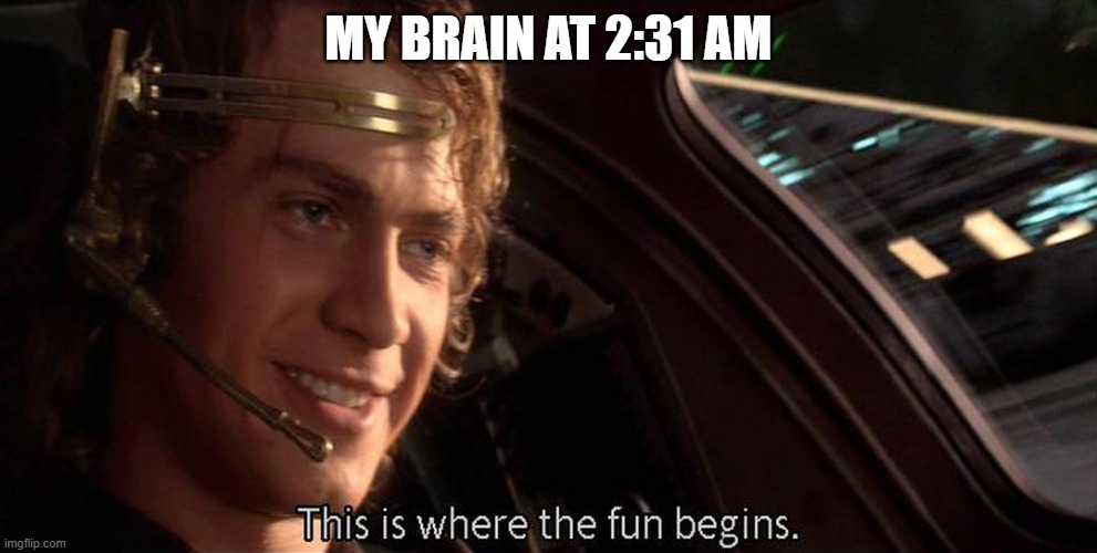 Brain do be sucking tho | MY BRAIN AT 2:31 AM | image tagged in this is where the fun begins,relatable,funny,meme,lol,3am | made w/ Imgflip meme maker