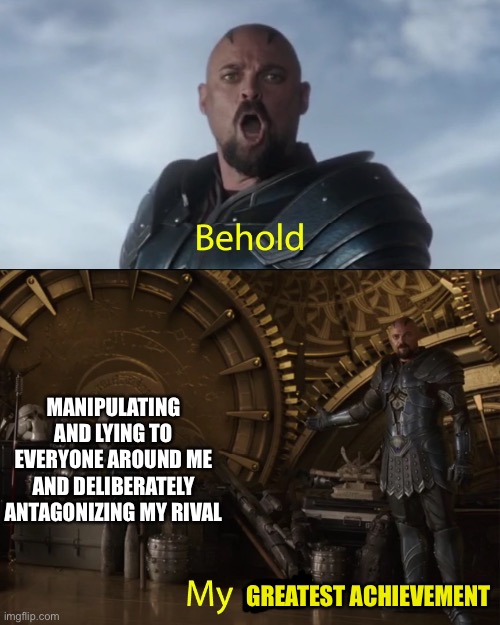 Not that it is, I just think of it that way sometimes | MANIPULATING AND LYING TO EVERYONE AROUND ME AND DELIBERATELY ANTAGONIZING MY RIVAL; GREATEST ACHIEVEMENT | image tagged in behold my stuff | made w/ Imgflip meme maker