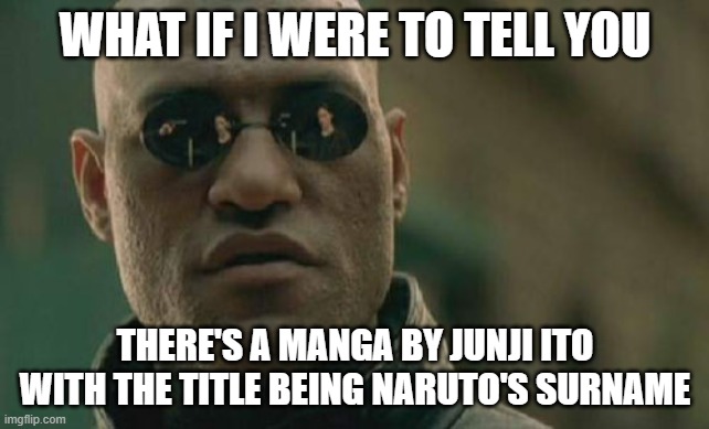 Matrix Morpheus | WHAT IF I WERE TO TELL YOU; THERE'S A MANGA BY JUNJI ITO WITH THE TITLE BEING NARUTO'S SURNAME | image tagged in memes,matrix morpheus,uzumaki,junji ito,naruto,naruto shippuden | made w/ Imgflip meme maker