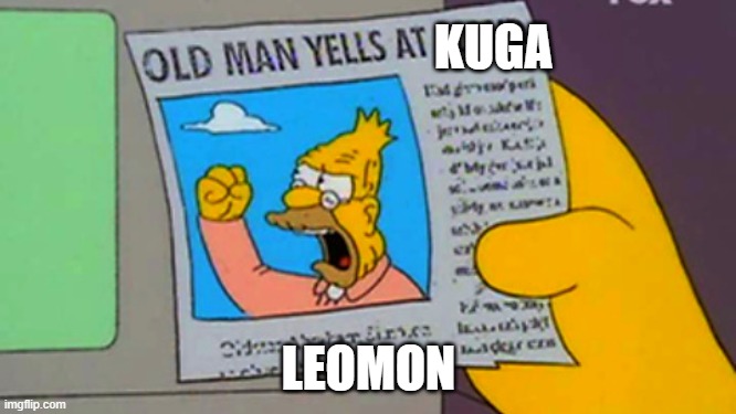 Old man yells at cloud |  KUGA; LEOMON | image tagged in old man yells at cloud | made w/ Imgflip meme maker