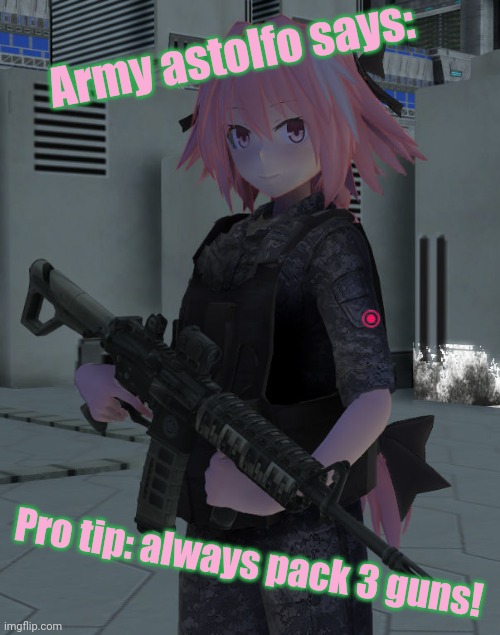 Army tips! | Army astolfo says:; Pro tip: always pack 3 guns! | image tagged in anime girl,army,anime boi,astolfo,guns | made w/ Imgflip meme maker
