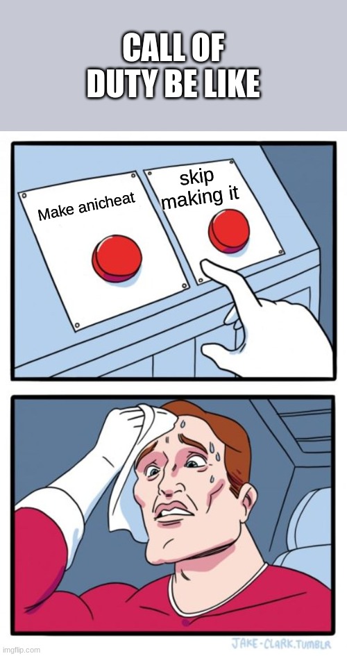 Two Buttons | CALL OF DUTY BE LIKE; skip making it; Make anicheat | image tagged in memes,two buttons,call of duty | made w/ Imgflip meme maker