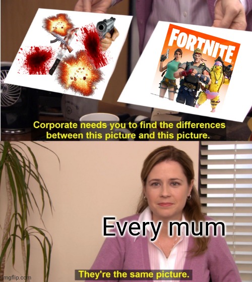 They're The Same Picture Meme | Every mum | image tagged in memes,they're the same picture | made w/ Imgflip meme maker