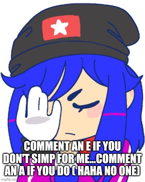 Heroine bibi facepalm | COMMENT AN E IF YOU DON'T SIMP FOR ME...COMMENT AN A IF YOU DO ( HAHA NO ONE) | image tagged in heroine bibi facepalm | made w/ Imgflip meme maker