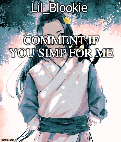 nobody (yes pretty much) | COMMENT IF YOU SIMP FOR ME | image tagged in lil_blookie legend of luo xiao hei thx bean | made w/ Imgflip meme maker