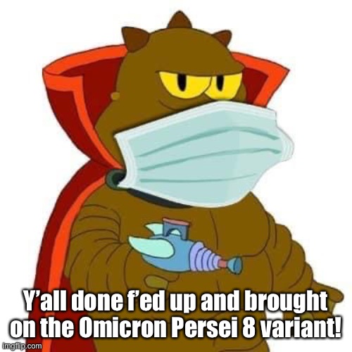 Y’all done f’ed up and brought on the Omicron Persei 8 variant! | image tagged in lrr,omicron,persei,8 | made w/ Imgflip meme maker