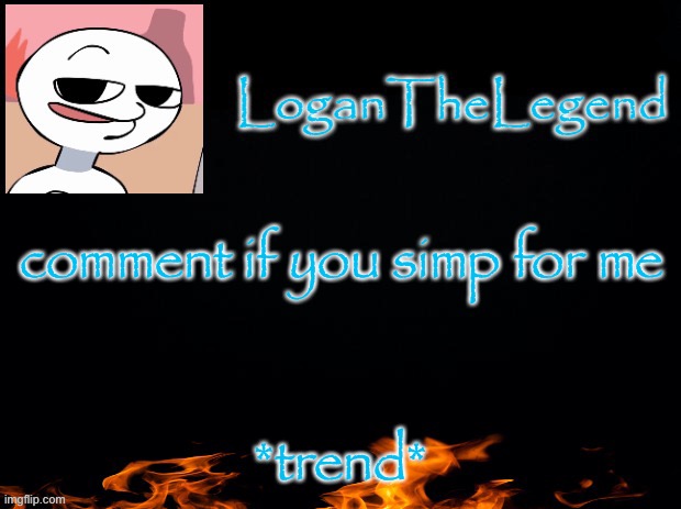 i get 0 comments bet (yea, u got none) | comment if you simp for me; *trend* | image tagged in logan template | made w/ Imgflip meme maker